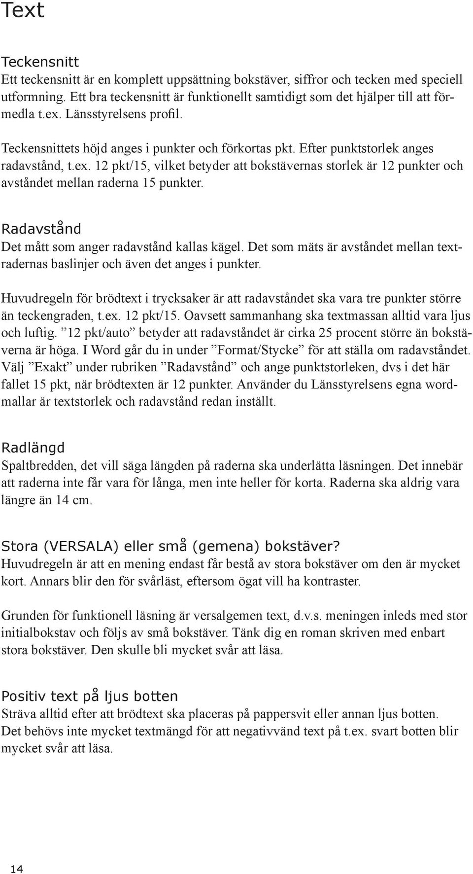 12 pkt/15, vilket betyder att bokstävernas storlek är 12 punkter och avståndet mellan raderna 15 punkter. Radavstånd Det mått som anger radavstånd kallas kägel.