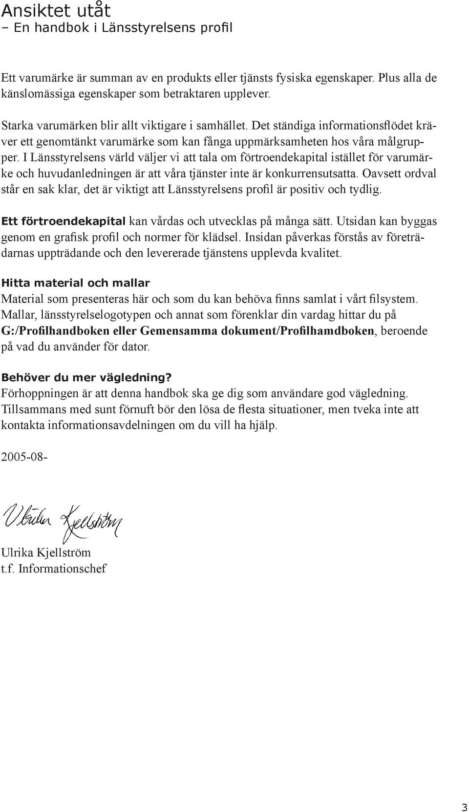 I Länsstyrelsens värld väljer vi att tala om förtroendekapital istället för varumärke och huvudanledningen är att våra tjänster inte är konkurrensutsatta.