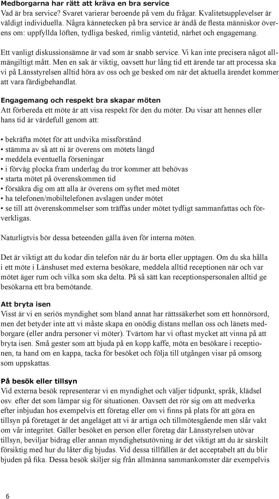 Ett vanligt diskussionsämne är vad som är snabb service. Vi kan inte precisera något allmängiltigt mått.