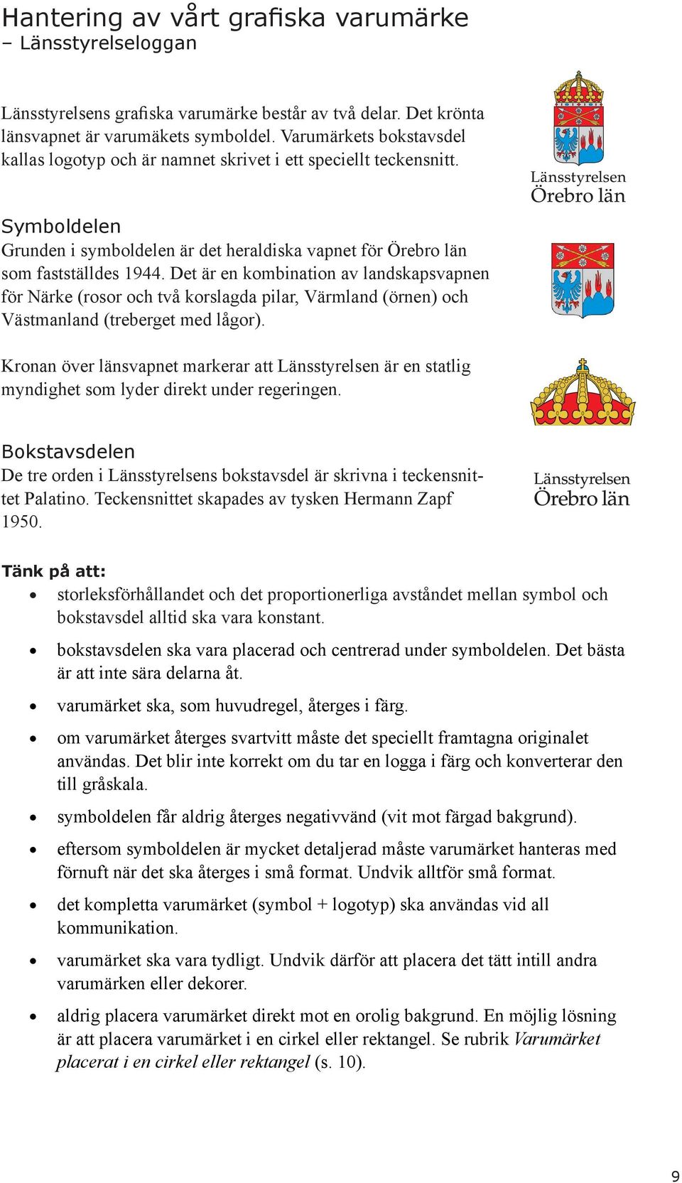 Det är en kombination av landskapsvapnen för Närke (rosor och två korslagda pilar, Värmland (örnen) och Västmanland (treberget med lågor).