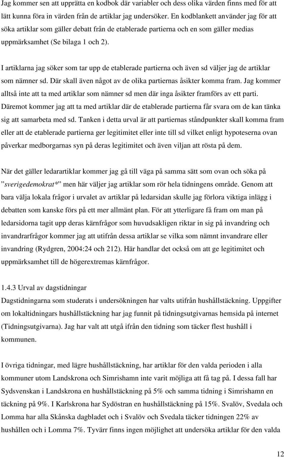 I artiklarna jag söker som tar upp de etablerade partierna och även sd väljer jag de artiklar som nämner sd. Där skall även något av de olika partiernas åsikter komma fram.