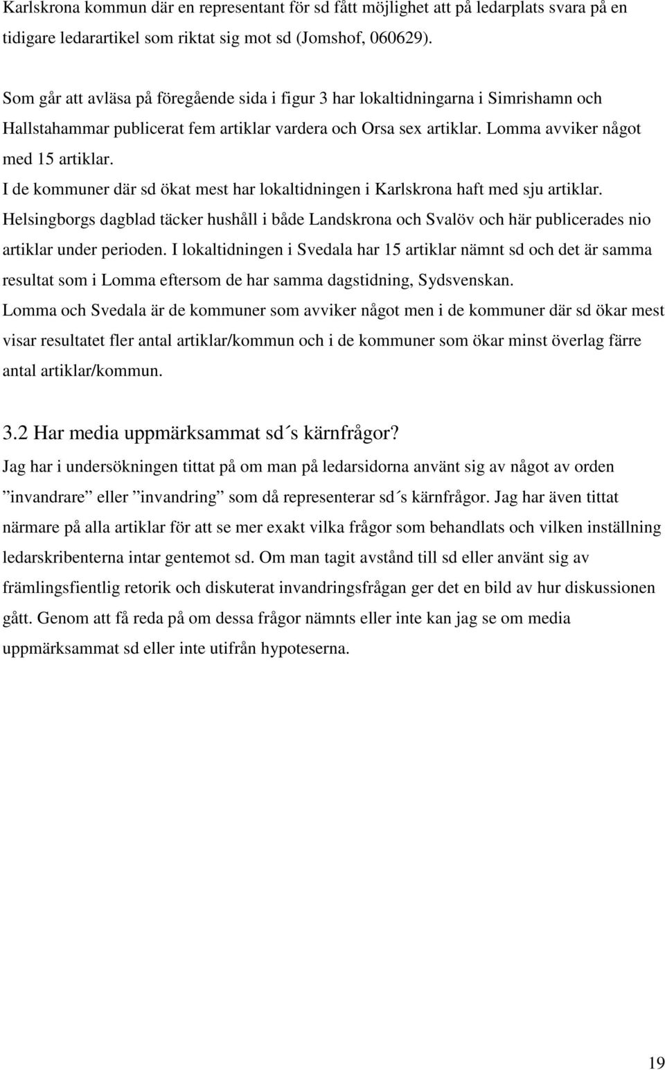 I de kommuner där sd ökat mest har lokaltidningen i Karlskrona haft med sju artiklar. Helsingborgs dagblad täcker hushåll i både Landskrona och Svalöv och här publicerades nio artiklar under perioden.