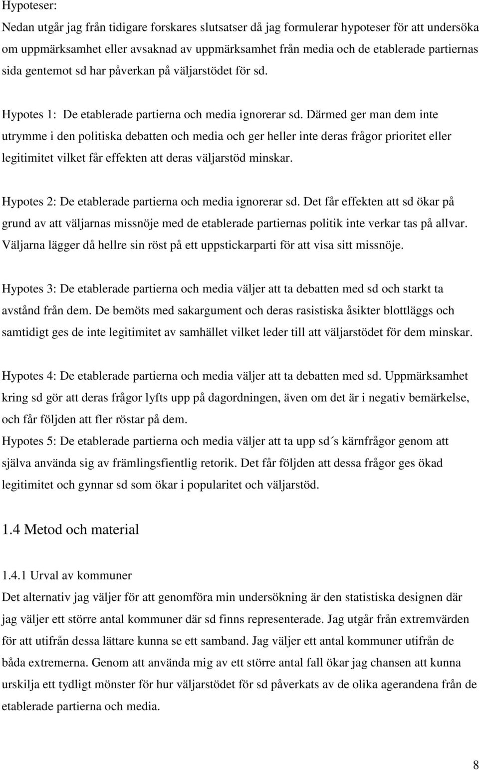 Därmed ger man dem inte utrymme i den politiska debatten och media och ger heller inte deras frågor prioritet eller legitimitet vilket får effekten att deras väljarstöd minskar.