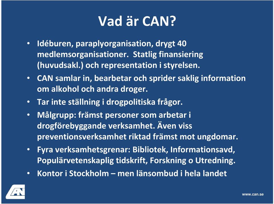 Målgrupp: främst personer som arbetar i drogförebyggande verksamhet. Även viss preventionsverksamhet riktad främst mot ungdomar.