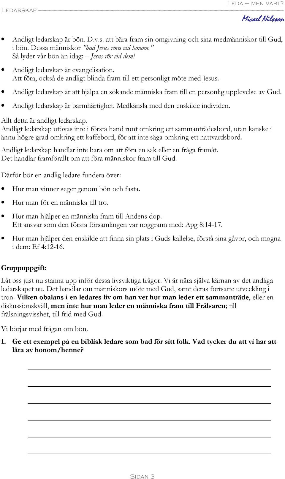 Andligt ledarskap är att hjälpa en sökande människa fram till en personlig upplevelse av Gud. Andligt ledarskap är barmhärtighet. Medkänsla med den enskilde individen. Allt detta är andligt ledarskap.