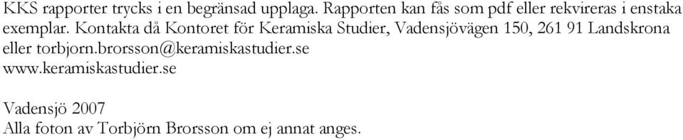Kontakta då Kontoret för Keramiska Studier, Vadensjövägen 150, 261 91 Landskrona