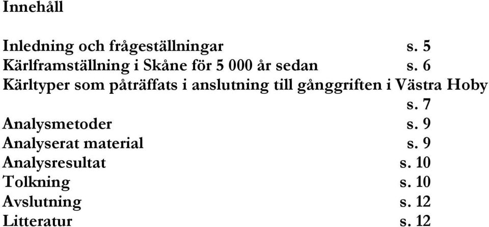6 Kärltyper som påträffats i anslutning till gånggriften i Västra Hoby