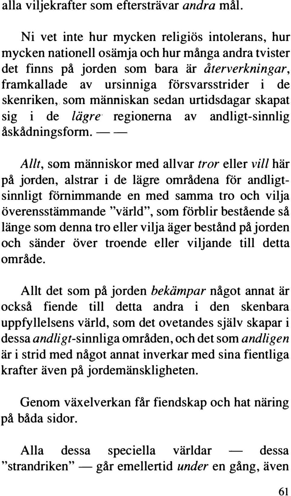 skenriken, som människan sedan urtidsdagar skapat sig i de lägre regionerna av andligt-sinnlig åskådningsform.