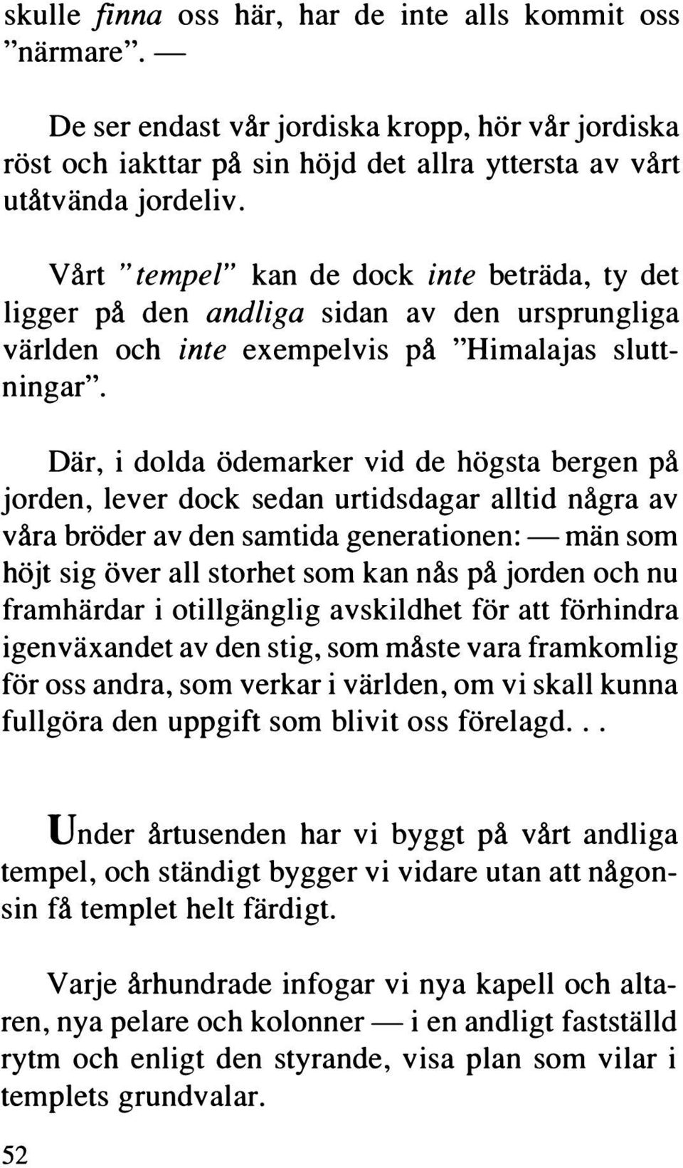 Där, i dolda ödemarker vid de högsta bergen på jorden, lever dock sedan urtidsdagar alltid några av våra bröder av den samtida generationen: -män som höjt sig över all storhet som kan nås på jorden