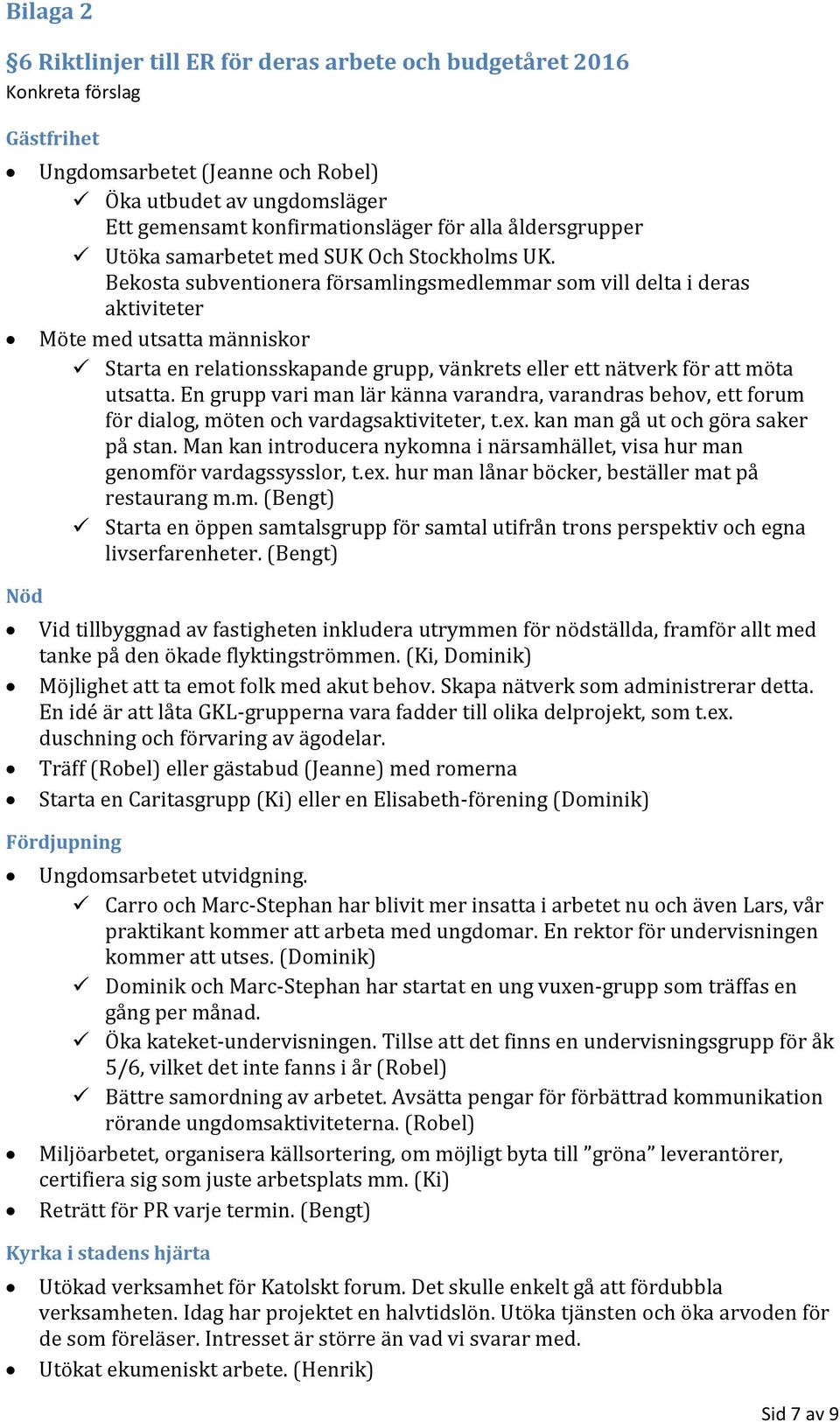 Bekosta subventionera församlingsmedlemmar som vill delta i deras aktiviteter Möte med utsatta människor Starta en relationsskapande grupp, vänkrets eller ett nätverk för att möta utsatta.