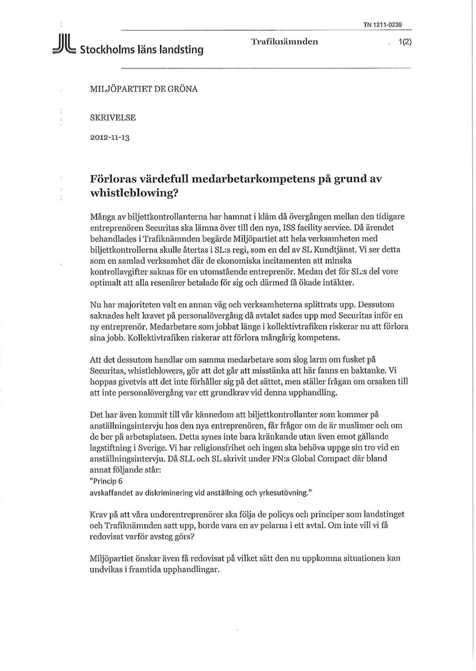 Då ärendet behandlades i Trafiknämnden begärde Miljöpartiet att hela verksamheten med biljettkontrollerna skulle återtas i SL:s regi, som en del av SL Kundtjänst.