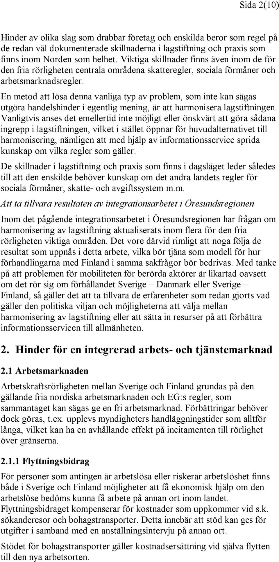 En metod att lösa denna vanliga typ av problem, som inte kan sägas utgöra handelshinder i egentlig mening, är att harmonisera lagstiftningen.