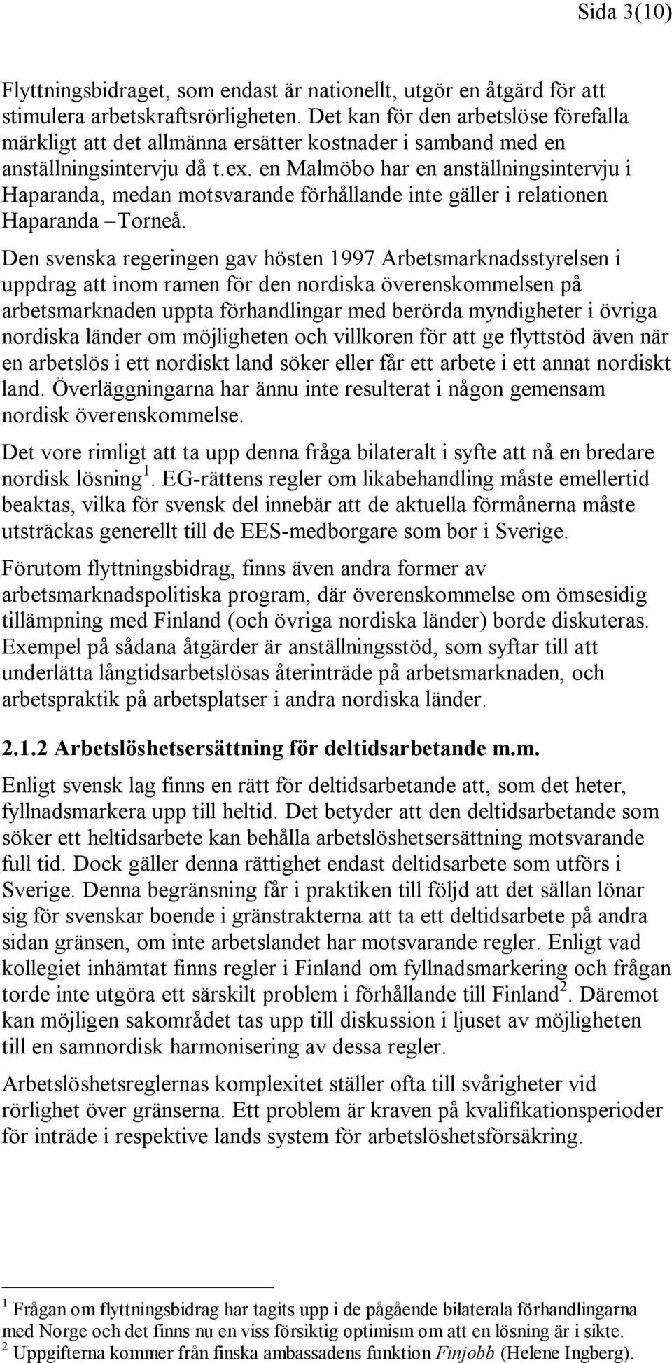 en Malmöbo har en anställningsintervju i Haparanda, medan motsvarande förhållande inte gäller i relationen Haparanda Torneå.