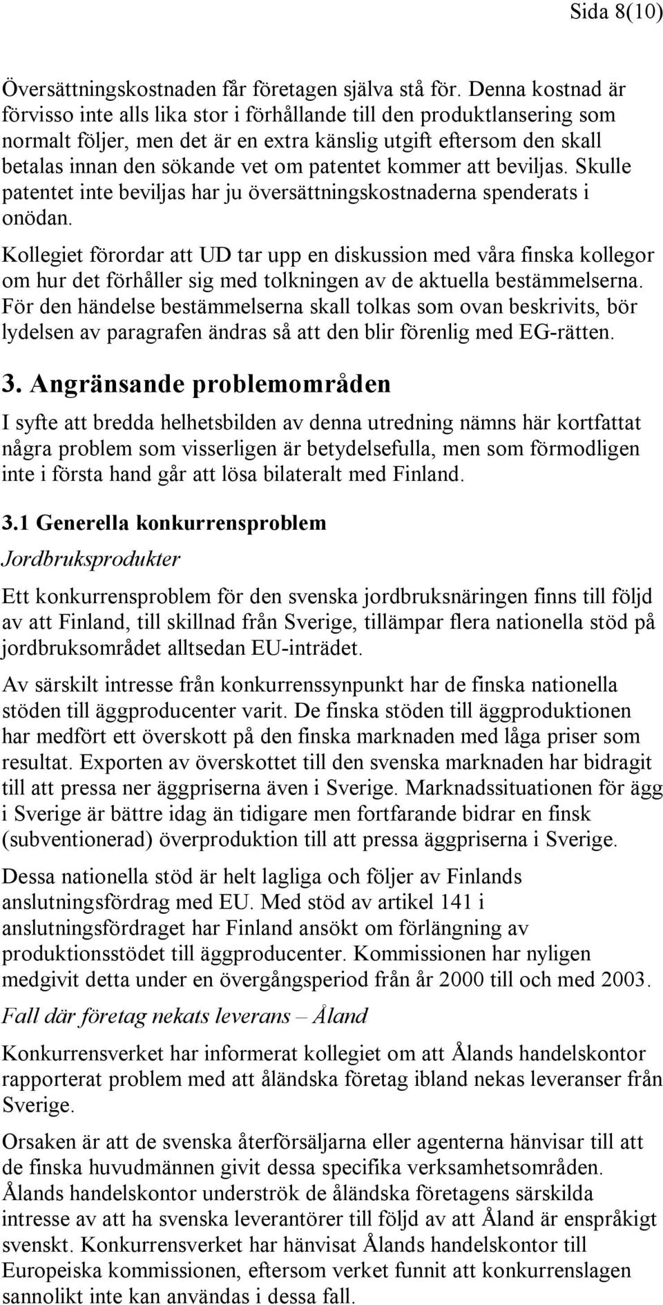 patentet kommer att beviljas. Skulle patentet inte beviljas har ju översättningskostnaderna spenderats i onödan.