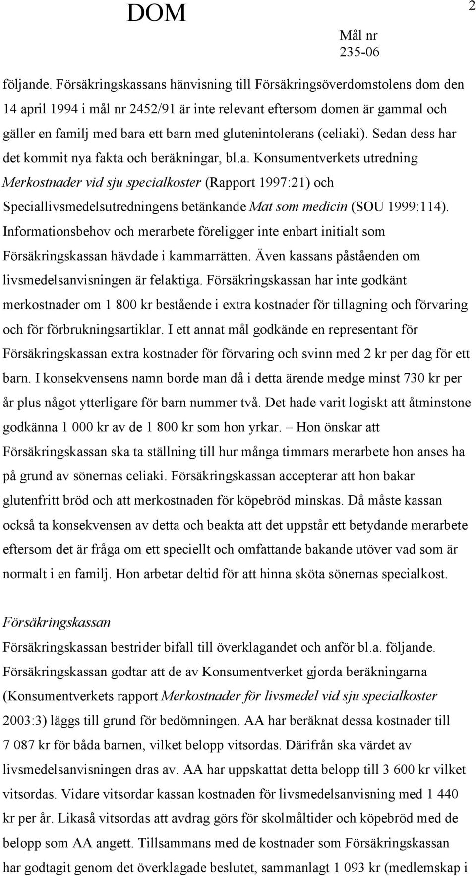 glutenintolerans (celiaki). Sedan dess har det kommit nya fakta och beräkningar, bl.a. Konsumentverkets utredning Merkostnader vid sju specialkoster (Rapport 1997:21) och Speciallivsmedelsutredningens betänkande Mat som medicin (SOU 1999:114).