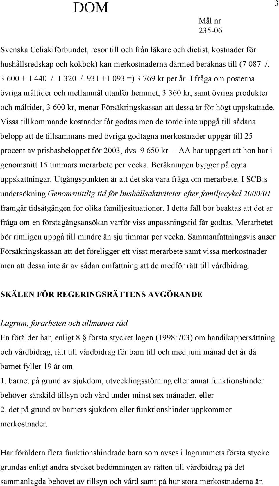 Vissa tillkommande kostnader får godtas men de torde inte uppgå till sådana belopp att de tillsammans med övriga godtagna merkostnader uppgår till 25 procent av prisbasbeloppet för 2003, dvs.