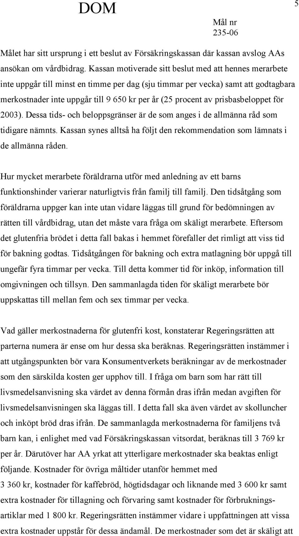 prisbasbeloppet för 2003). Dessa tids- och beloppsgränser är de som anges i de allmänna råd som tidigare nämnts. Kassan synes alltså ha följt den rekommendation som lämnats i de allmänna råden.