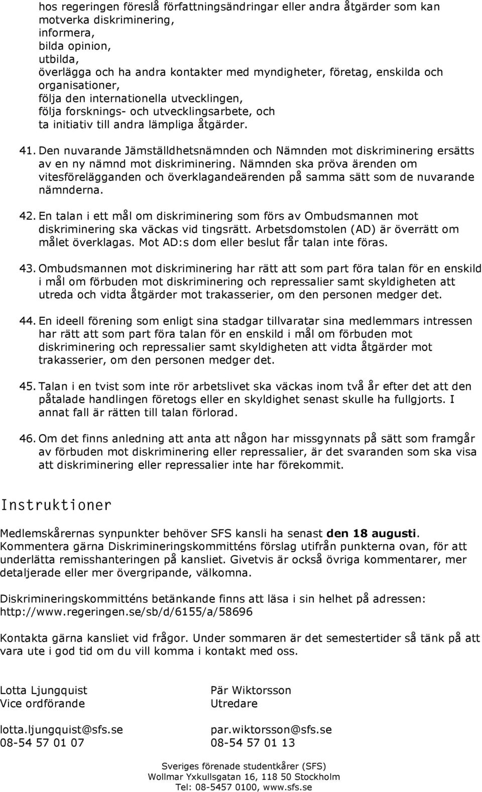 Den nuvarande Jämställdhetsnämnden och Nämnden mot diskriminering ersätts av en ny nämnd mot diskriminering.