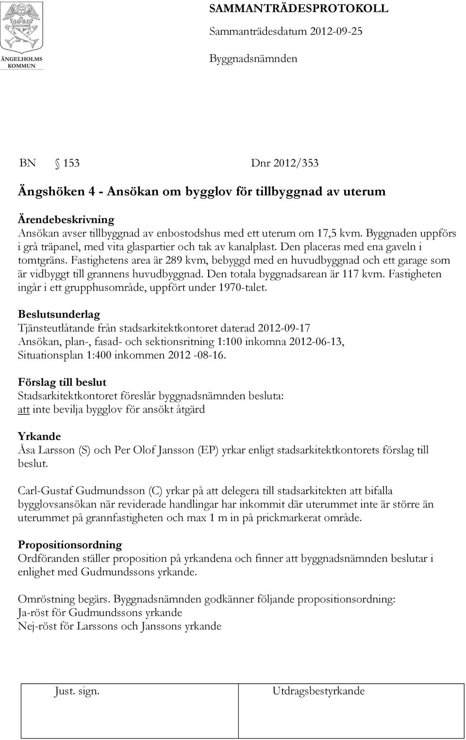 Fastighetens area är 289 kvm, bebyggd med en huvudbyggnad och ett garage som är vidbyggt till grannens huvudbyggnad. Den totala byggnadsarean är 117 kvm.