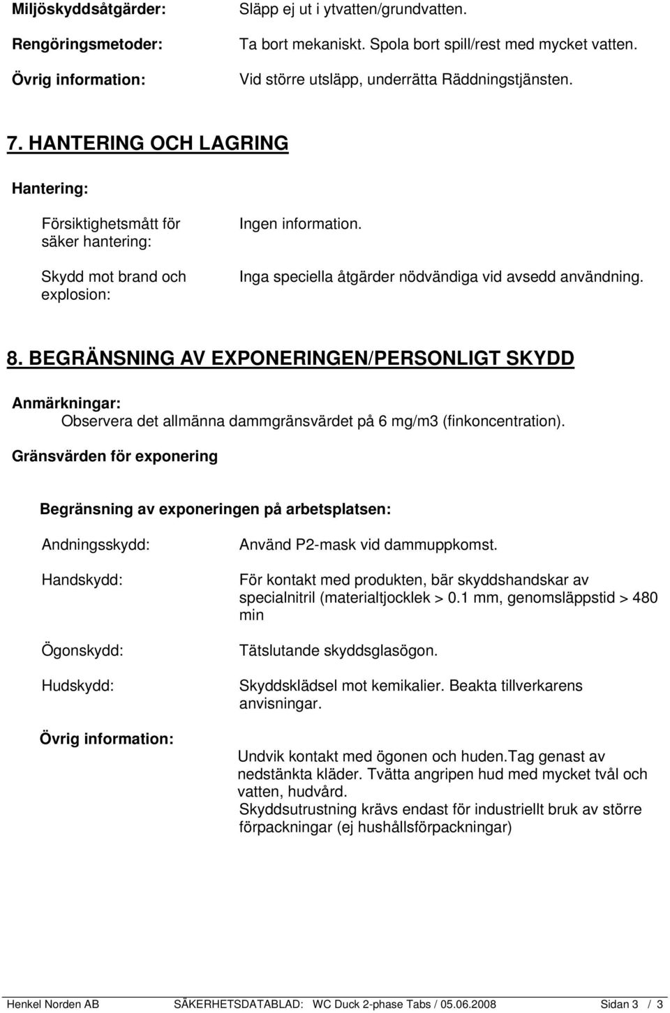 HANTERING OCH LAGRING Hantering: Försiktighetsmått för säker hantering: Skydd mot brand och explosion: Inga speciella åtgärder nödvändiga vid avsedd användning. 8.