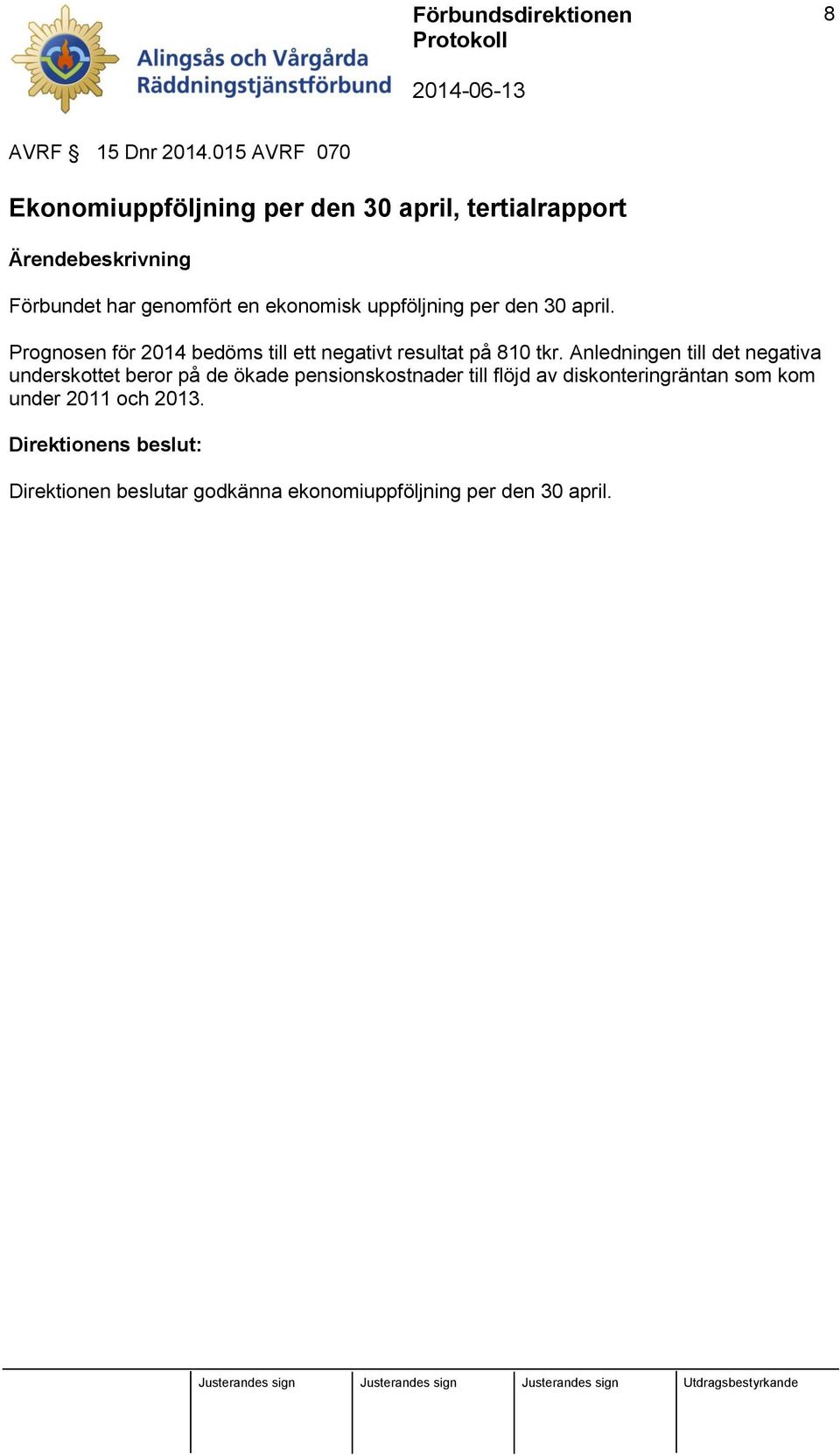 ekonomisk uppföljning per den 30 april. Prognosen för 2014 bedöms till ett negativt resultat på 810 tkr.