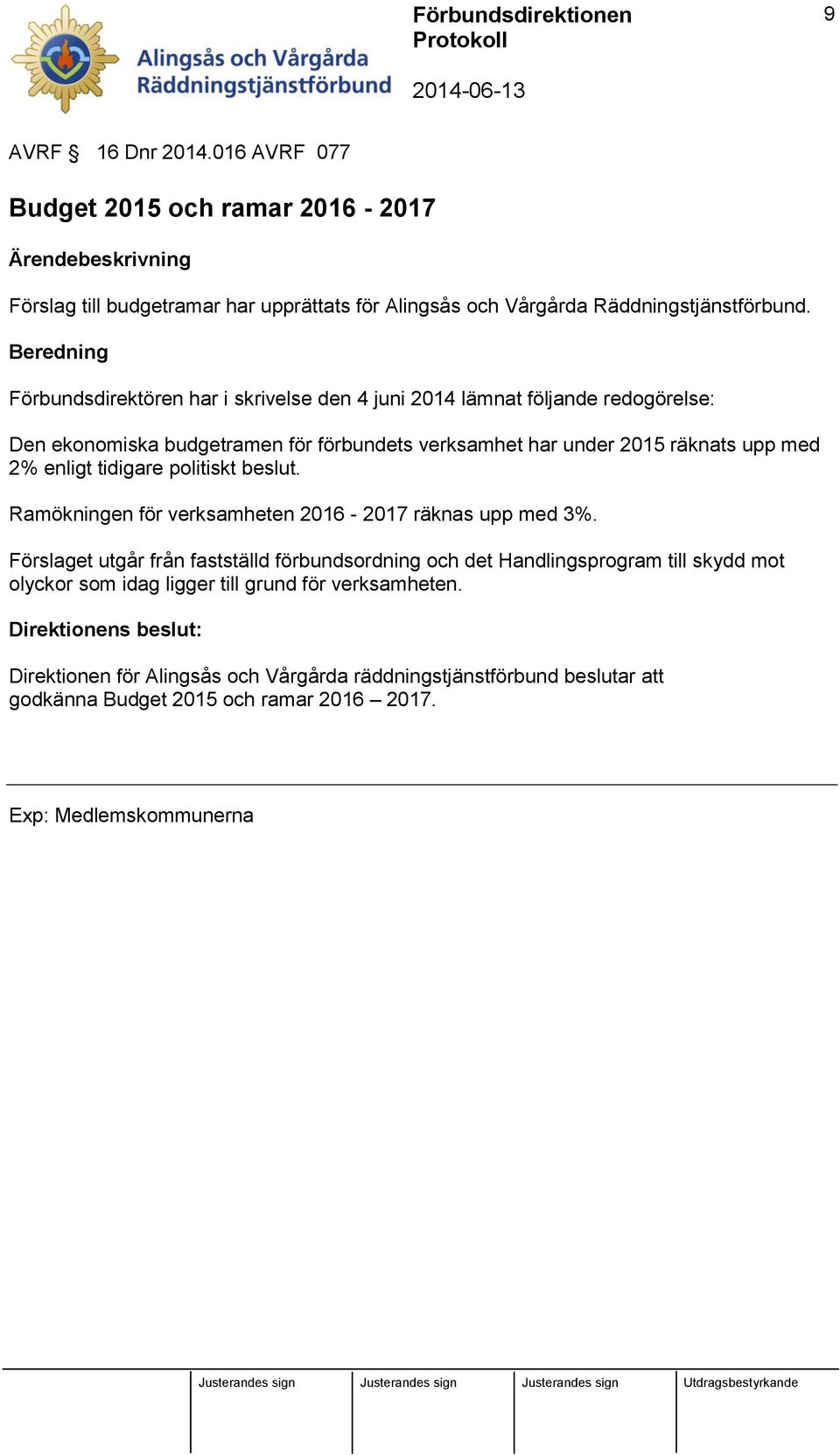 tidigare politiskt beslut. Ramökningen för verksamheten 2016-2017 räknas upp med 3%.