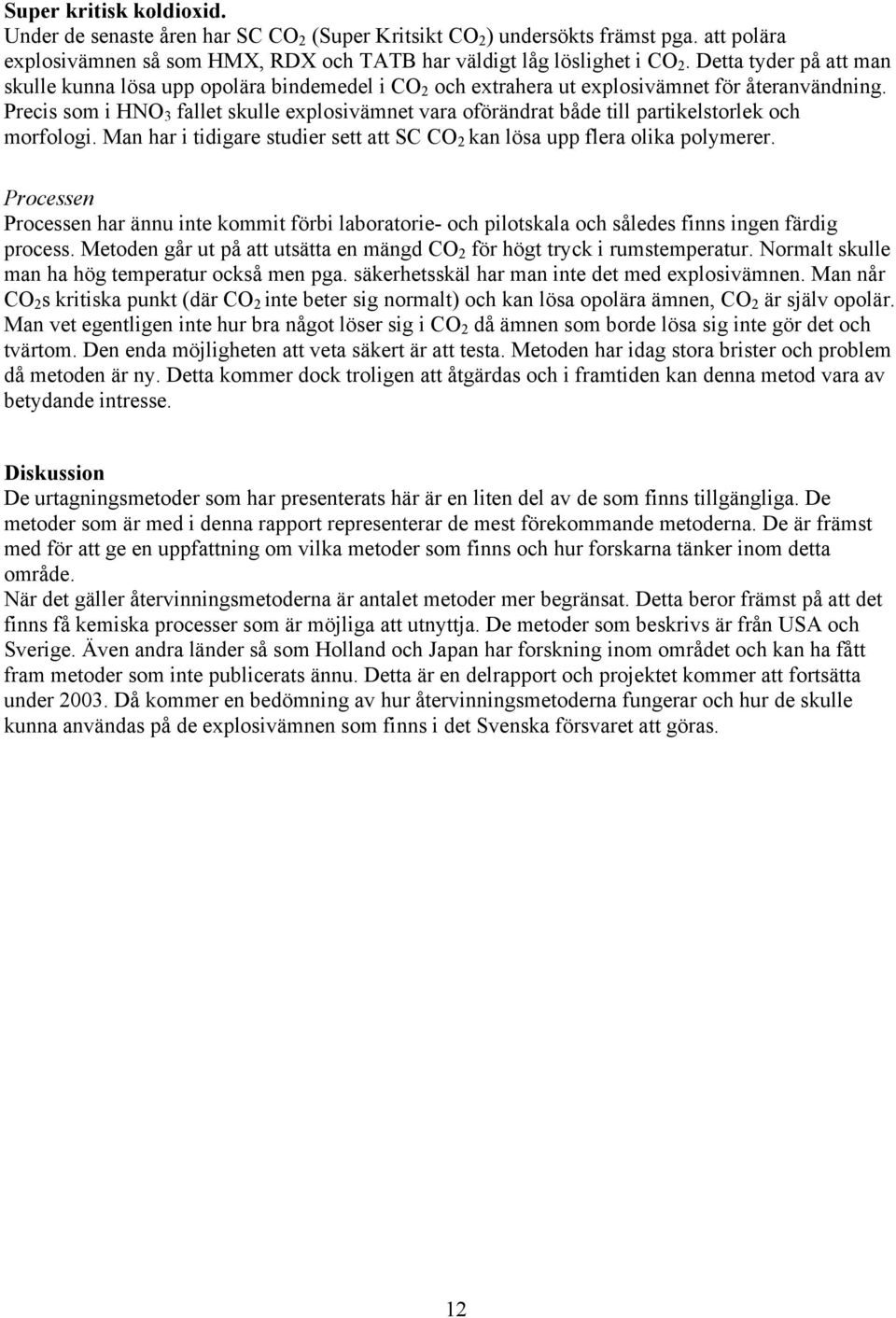 Precis som i HNO 3 fallet skulle explosivämnet vara oförändrat både till partikelstorlek och morfologi. Man har i tidigare studier sett att SC CO 2 kan lösa upp flera olika polymerer.