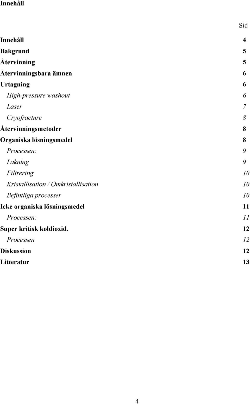 Lakning 9 Filtrering 10 Kristallisation / Omkristallisation 10 Befintliga processer 10 Icke