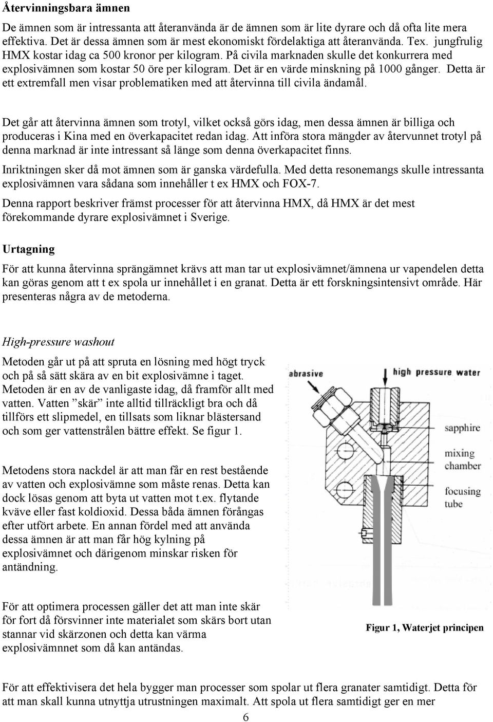 På civila marknaden skulle det konkurrera med explosivämnen som kostar 50 öre per kilogram. Det är en värde minskning på 1000 gånger.