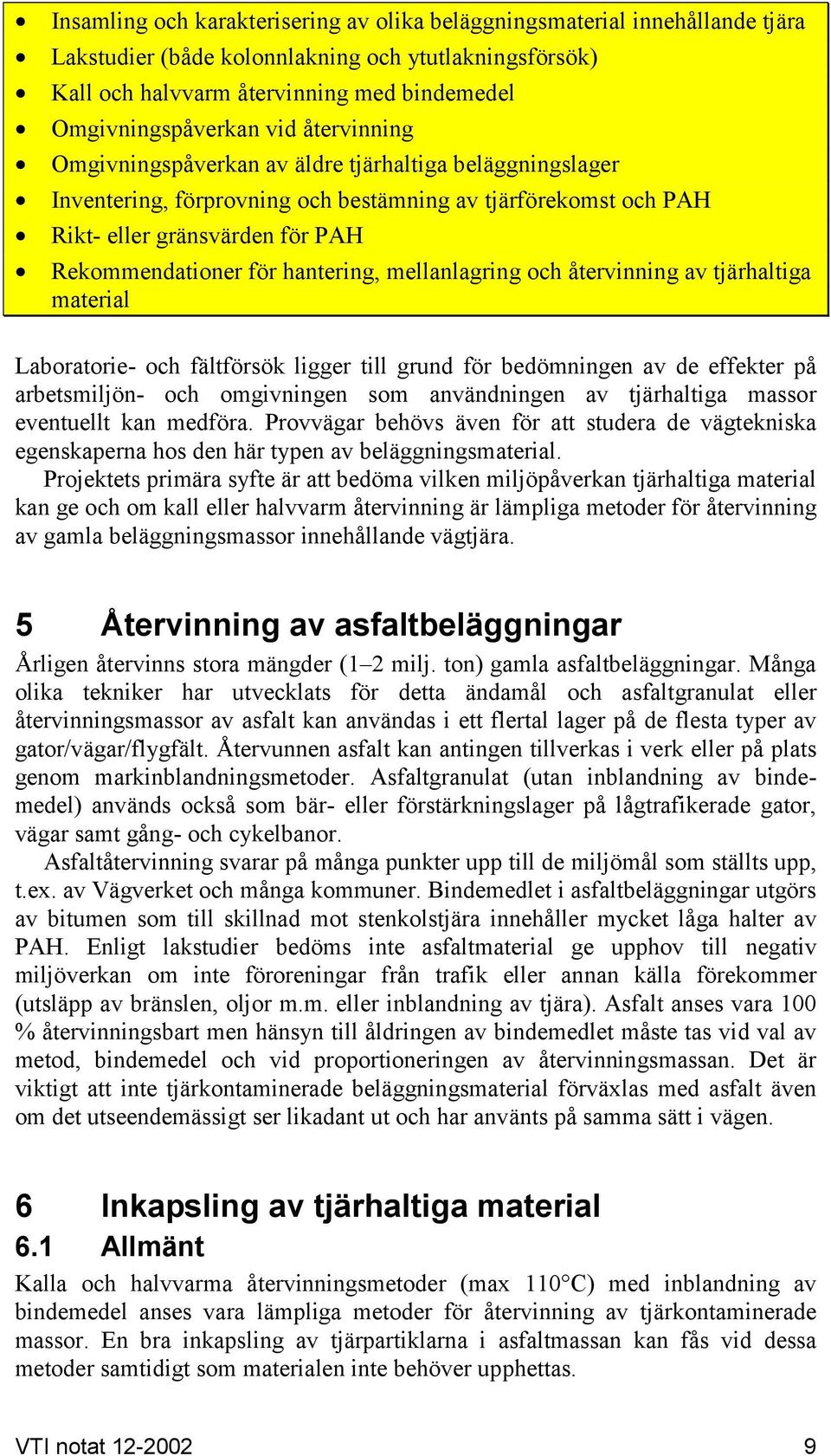 hantering, mellanlagring och återvinning av tjärhaltiga material Laboratorie- och fältförsök ligger till grund för bedömningen av de effekter på arbetsmiljön- och omgivningen som användningen av