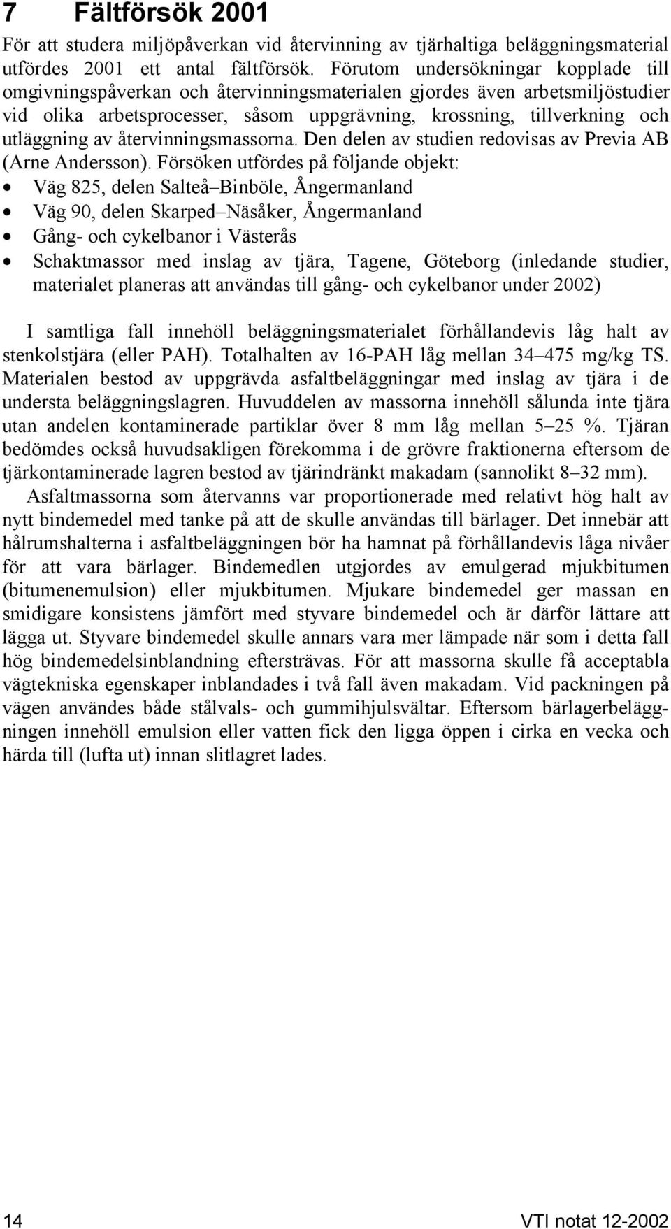 av återvinningsmassorna. Den delen av studien redovisas av Previa AB (Arne Andersson).