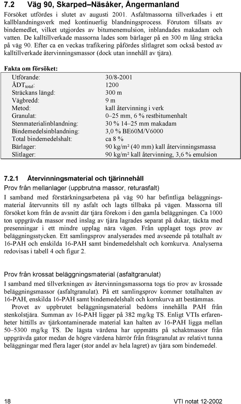 Efter ca en veckas trafikering påfördes slitlagret som också bestod av kalltillverkade återvinningsmassor (dock utan innehåll av tjära).