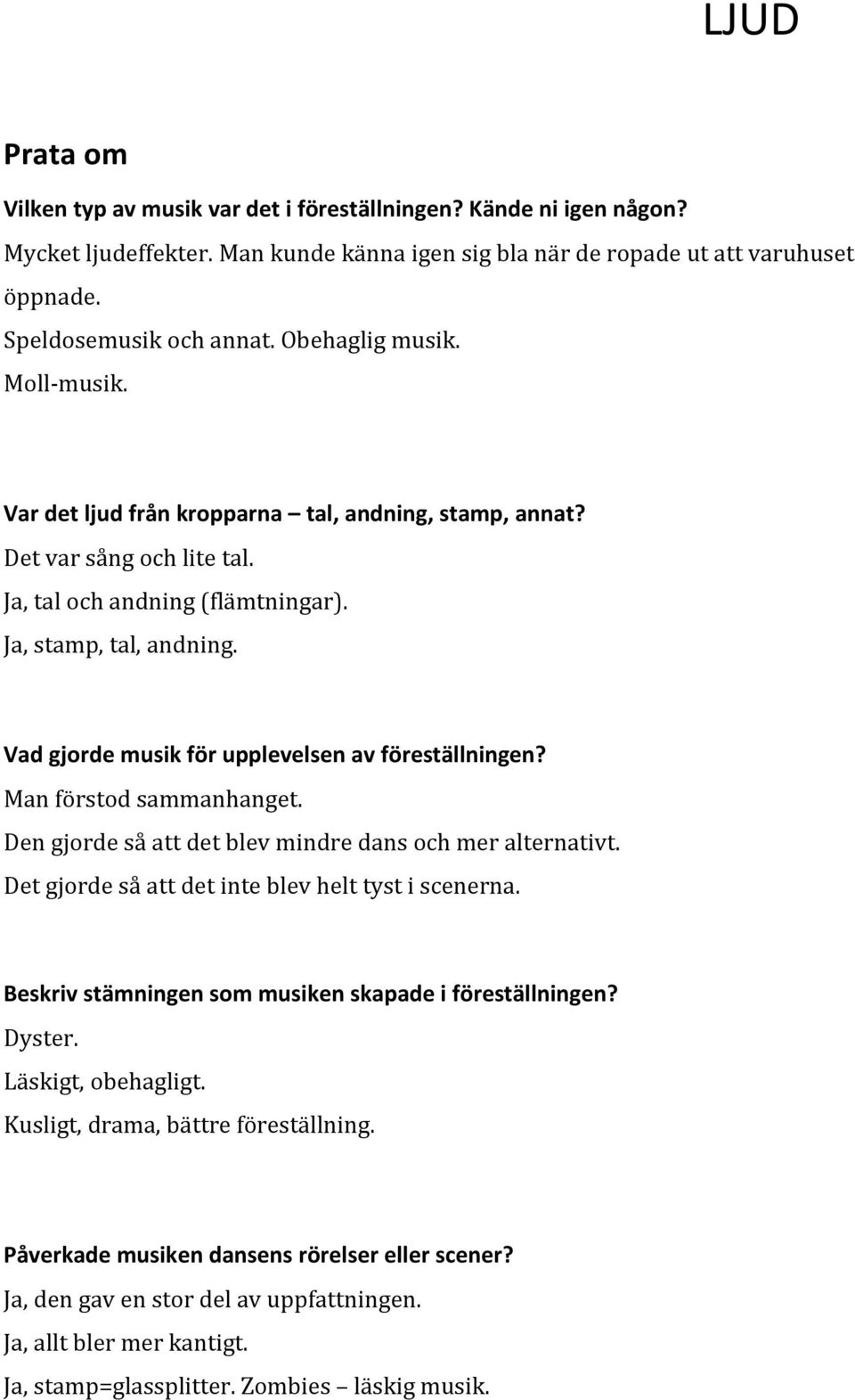 Vad gjorde musik för upplevelsen av föreställningen? Man förstod sammanhanget. Den gjorde så att det blev mindre dans och mer alternativt. Det gjorde så att det inte blev helt tyst i scenerna.