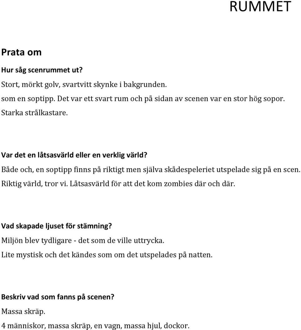 Både och, en soptipp finns på riktigt men själva skådespeleriet utspelade sig på en scen. Riktig värld, tror vi.