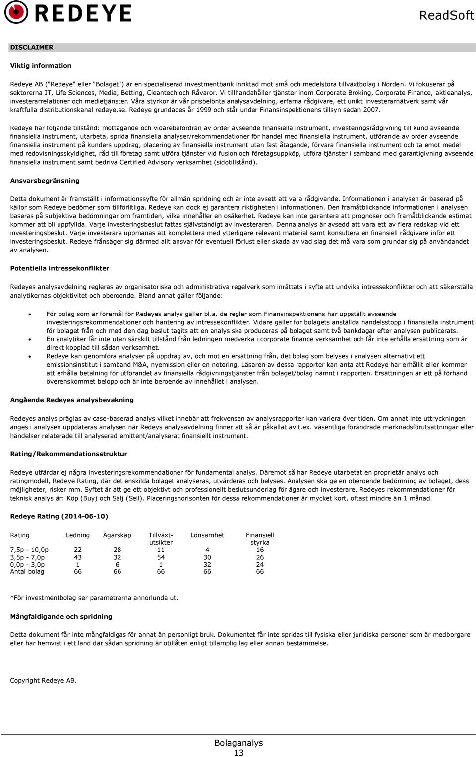 Vi tillhandahåller tjänster inom Corporate Broking, Corporate Finance, aktieanalys, investerarrelationer och medietjänster.