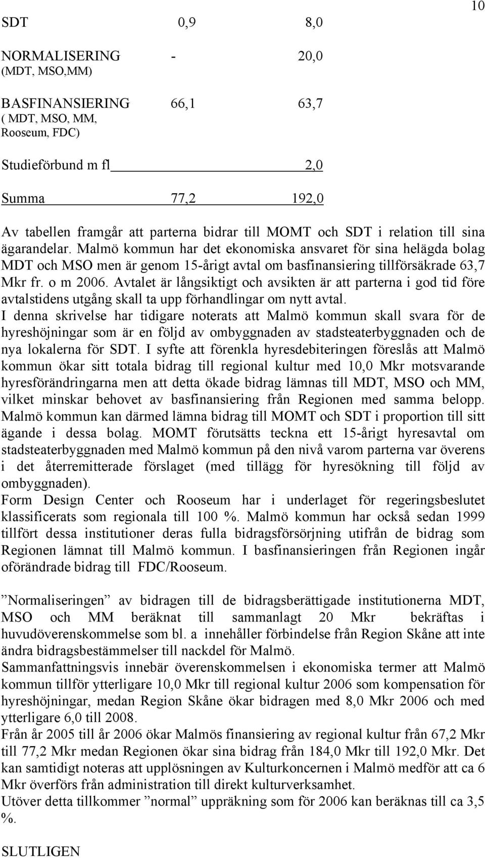 Avtalet är långsiktigt och avsikten är att parterna i god tid före avtalstidens utgång skall ta upp förhandlingar om nytt avtal.