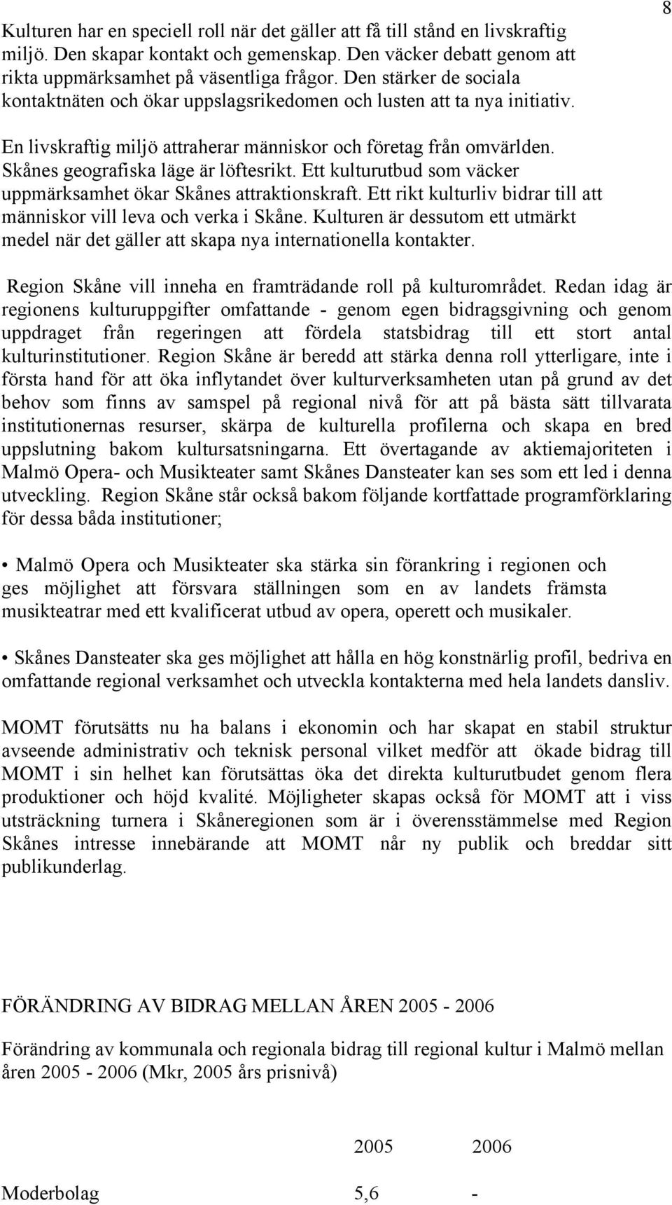 Skånes geografiska läge är löftesrikt. Ett kulturutbud som väcker uppmärksamhet ökar Skånes attraktionskraft. Ett rikt kulturliv bidrar till att människor vill leva och verka i Skåne.