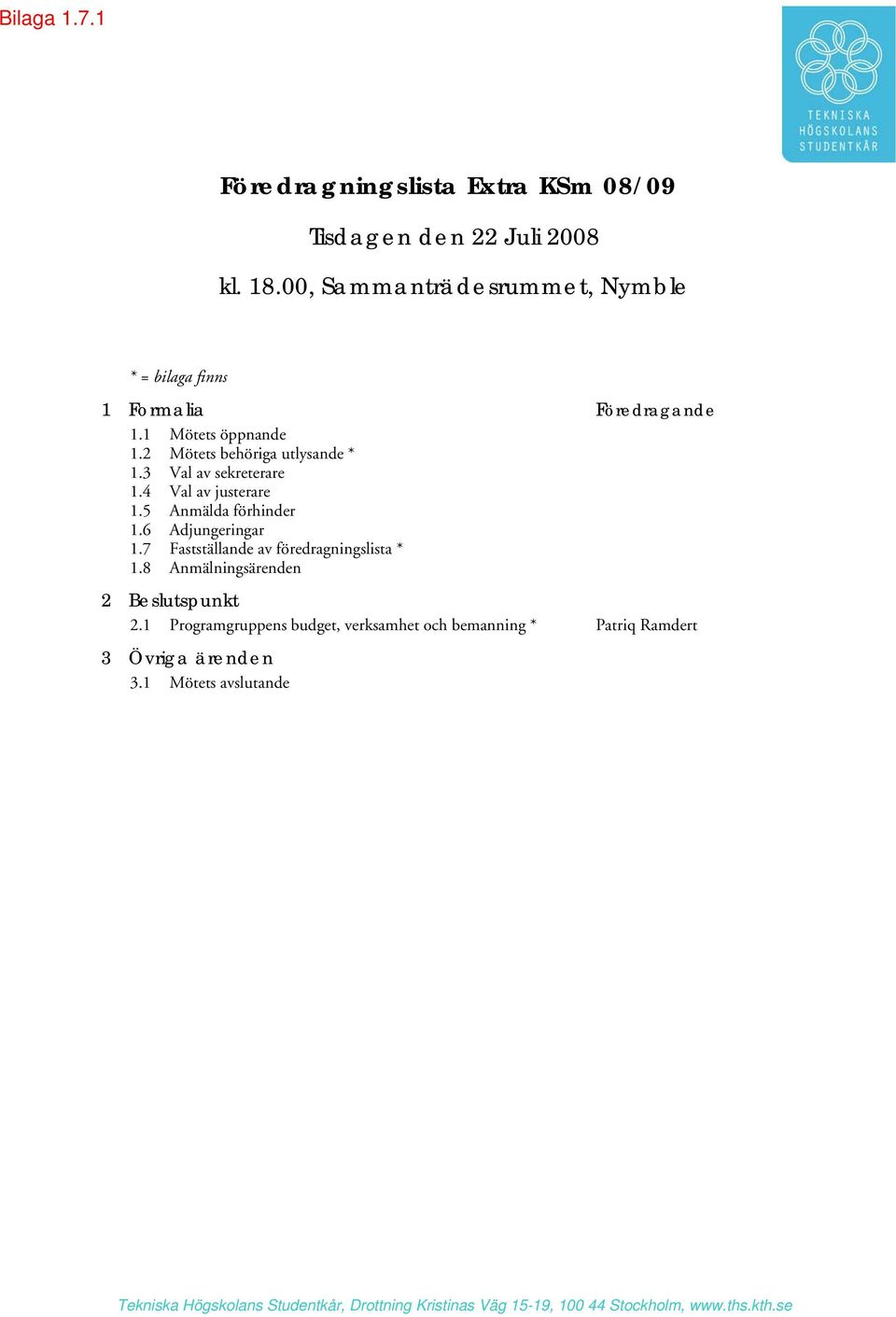 3 Val av sekreterare 1.4 Val av justerare 1.5 Anmälda förhinder 1.6 Adjungeringar 1.7 Fastställande av föredragningslista * 1.