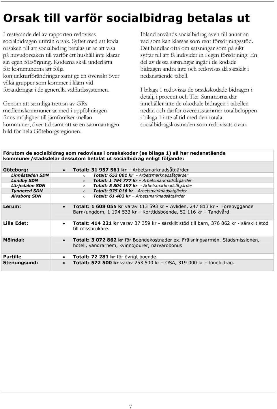 Koderna skall underlätta för kommunerna att följa konjunkturförändringar samt ge en översikt över vilka grupper som kommer i kläm vid förändringar i de generella välfärdssystemen.