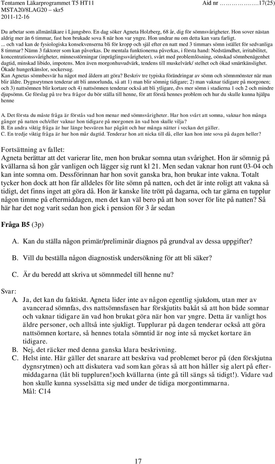 ... och vad kan de fysiologiska konsekvenserna bli för kropp och själ efter en natt med 3 timmars sömn istället för sedvanliga 8 timmar? Nämn 3 faktorer som kan påverkas.