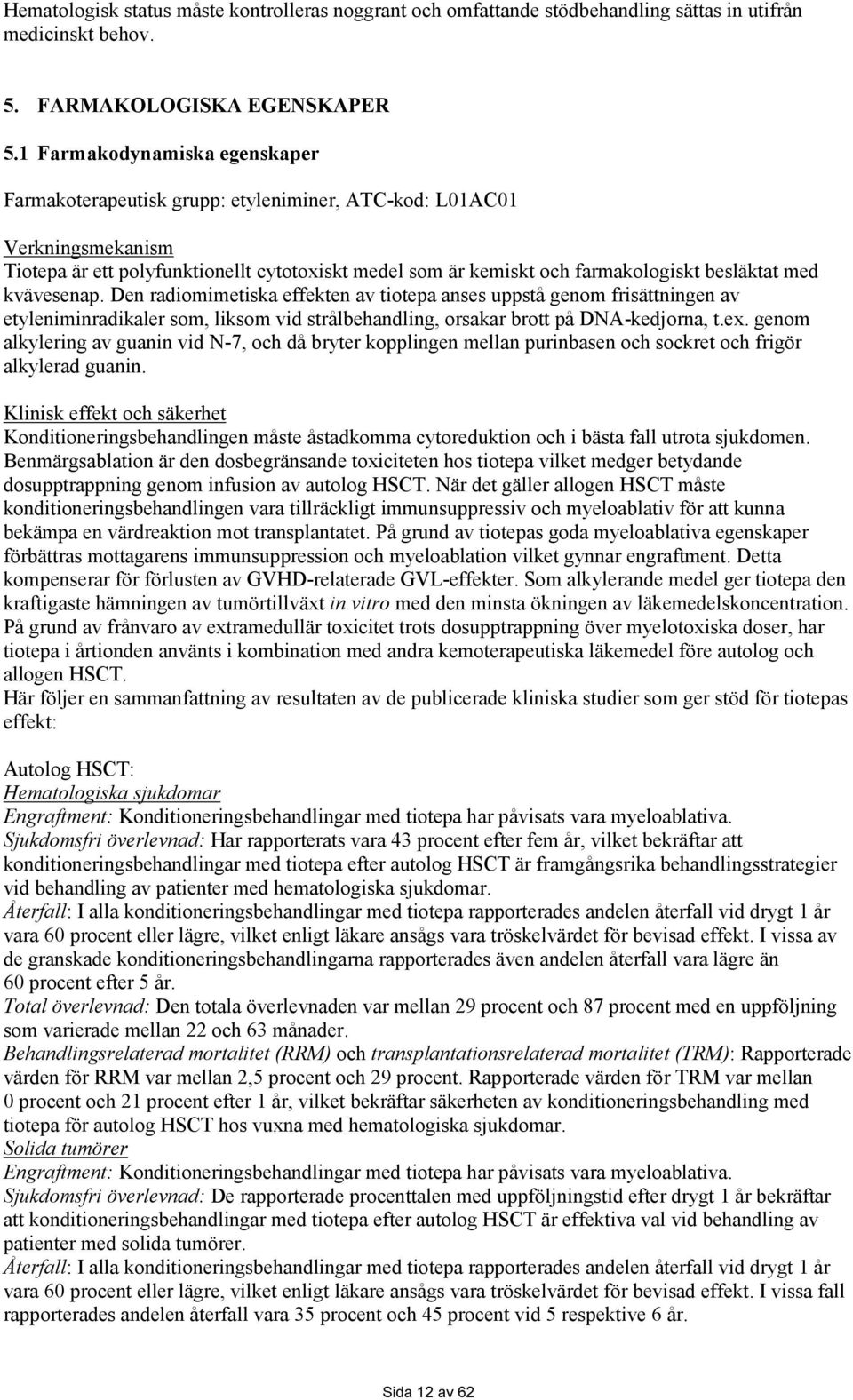 med kvävesenap. Den radiomimetiska effekten av tiotepa anses uppstå genom frisättningen av etyleniminradikaler som, liksom vid strålbehandling, orsakar brott på DNA-kedjorna, t.ex.