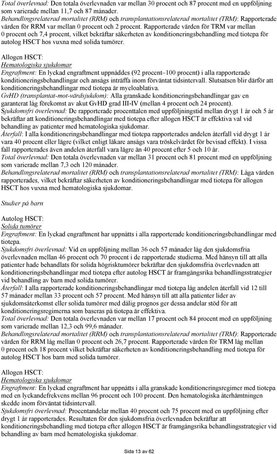 Rapporterade värden för TRM var mellan 0 procent och 7,4 procent, vilket bekräftar säkerheten av konditioneringsbehandling med tiotepa för autolog HSCT hos vuxna med solida tumörer.