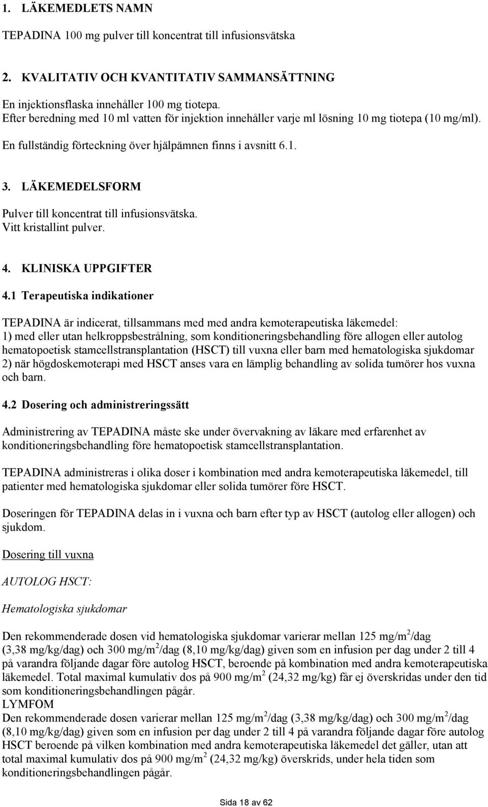 LÄKEMEDELSFORM Pulver till koncentrat till infusionsvätska. Vitt kristallint pulver. 4. KLINISKA UPPGIFTER 4.