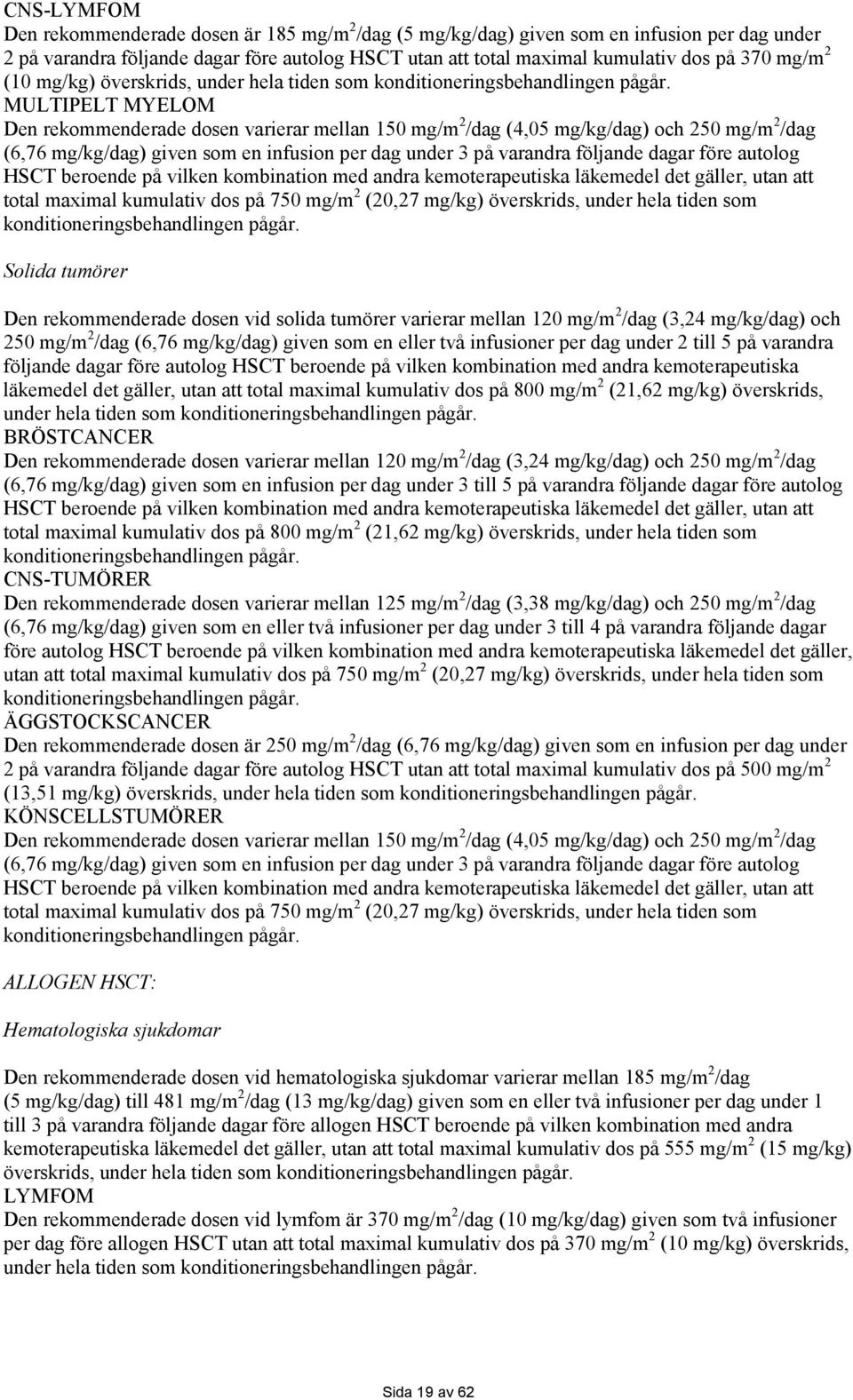 MULTIPELT MYELOM Den rekommenderade dosen varierar mellan 150 mg/m 2 /dag (4,05 mg/kg/dag) och 250 mg/m 2 /dag (6,76 mg/kg/dag) given som en infusion per dag under 3 på varandra följande dagar före