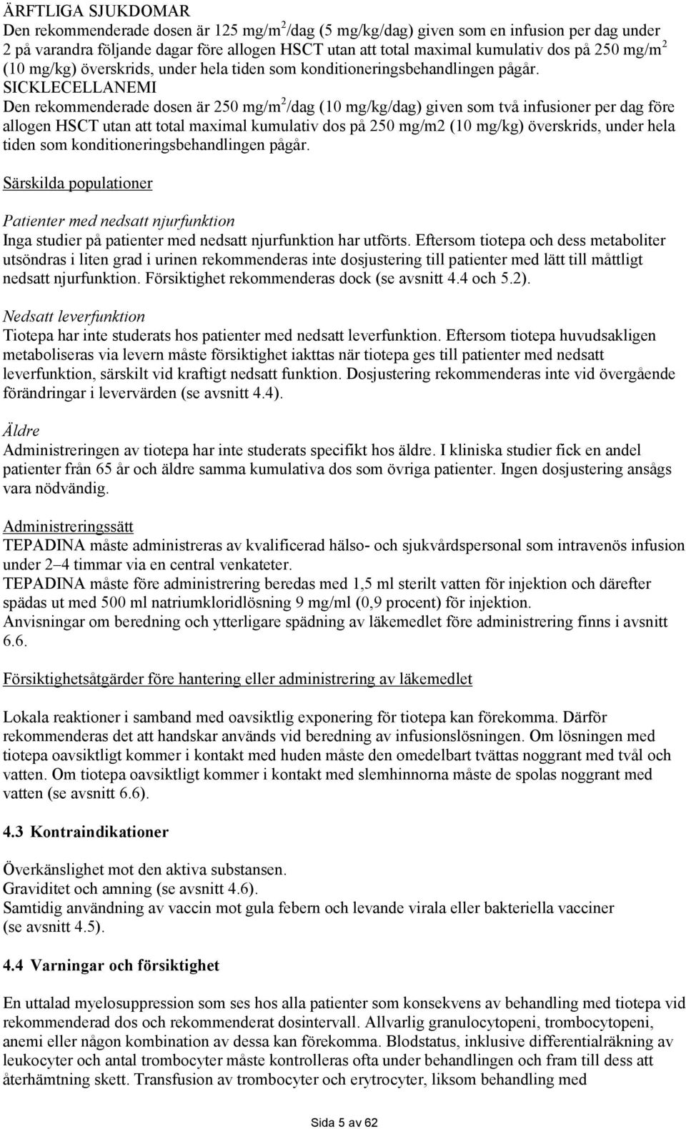 SICKLECELLANEMI Den rekommenderade dosen är 250 mg/m 2 /dag (10 mg/kg/dag) given som två infusioner per dag före allogen HSCT utan att total maximal kumulativ dos på 250 mg/m2 (10 mg/kg) överskrids,