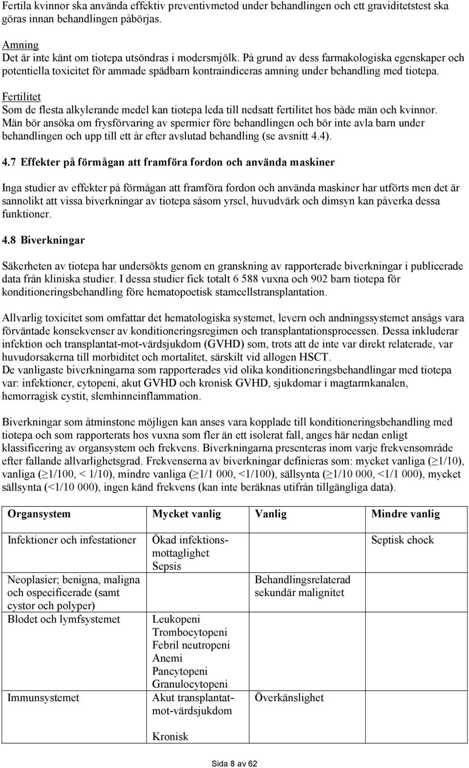 Fertilitet Som de flesta alkylerande medel kan tiotepa leda till nedsatt fertilitet hos både män och kvinnor.