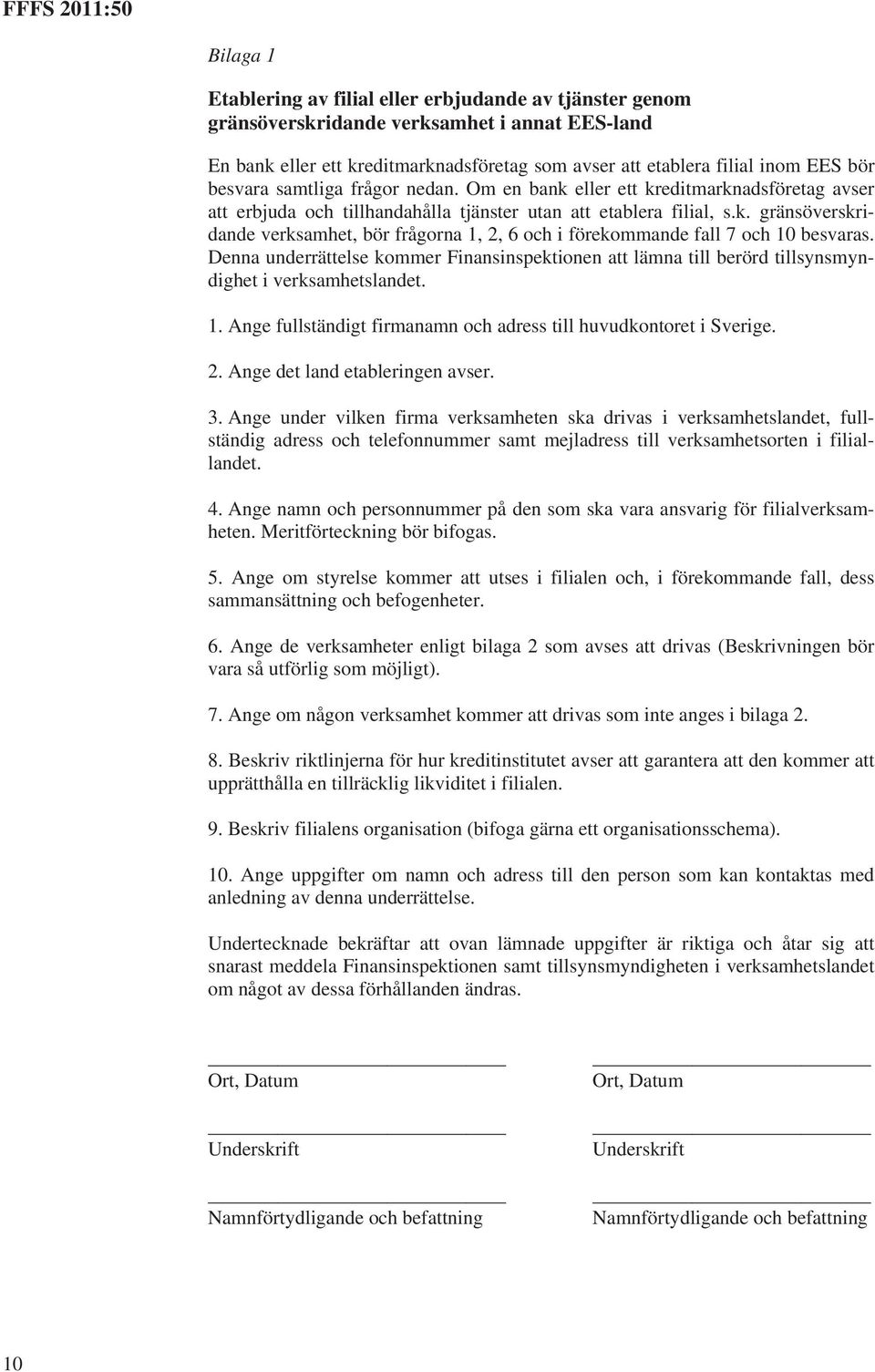 Denna underrättelse kommer Finansinspektionen att lämna till berörd tillsynsmyndighet i verksamhetslandet. 1. Ange fullständigt firmanamn och adress till huvudkontoret i Sverige. 2.