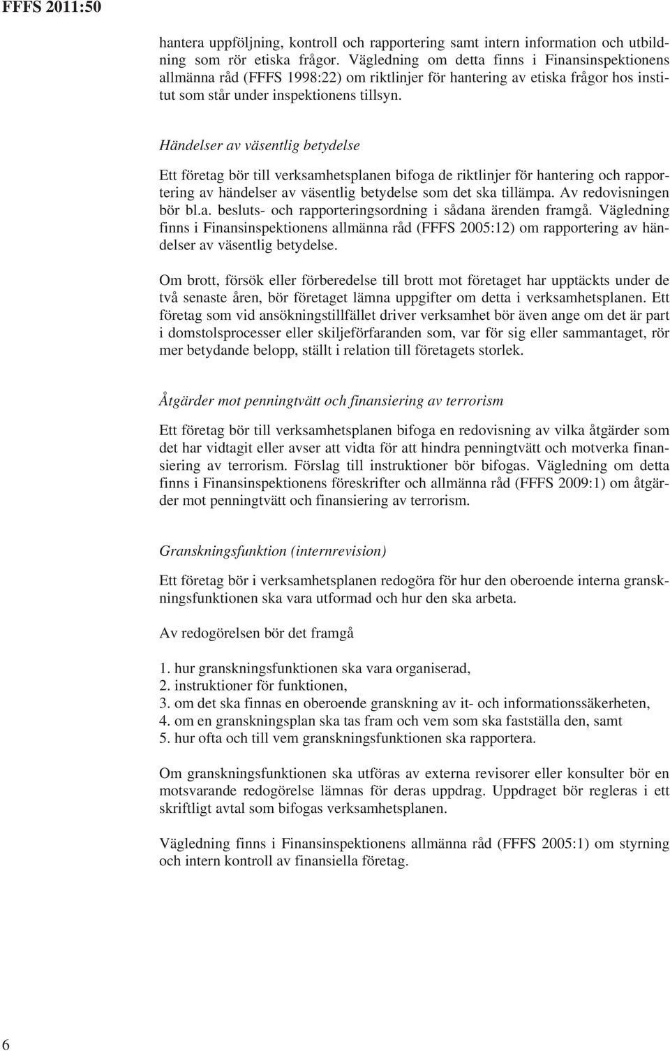 Händelser av väsentlig betydelse Ett företag bör till verksamhetsplanen bifoga de riktlinjer för hantering och rapportering av händelser av väsentlig betydelse som det ska tillämpa.