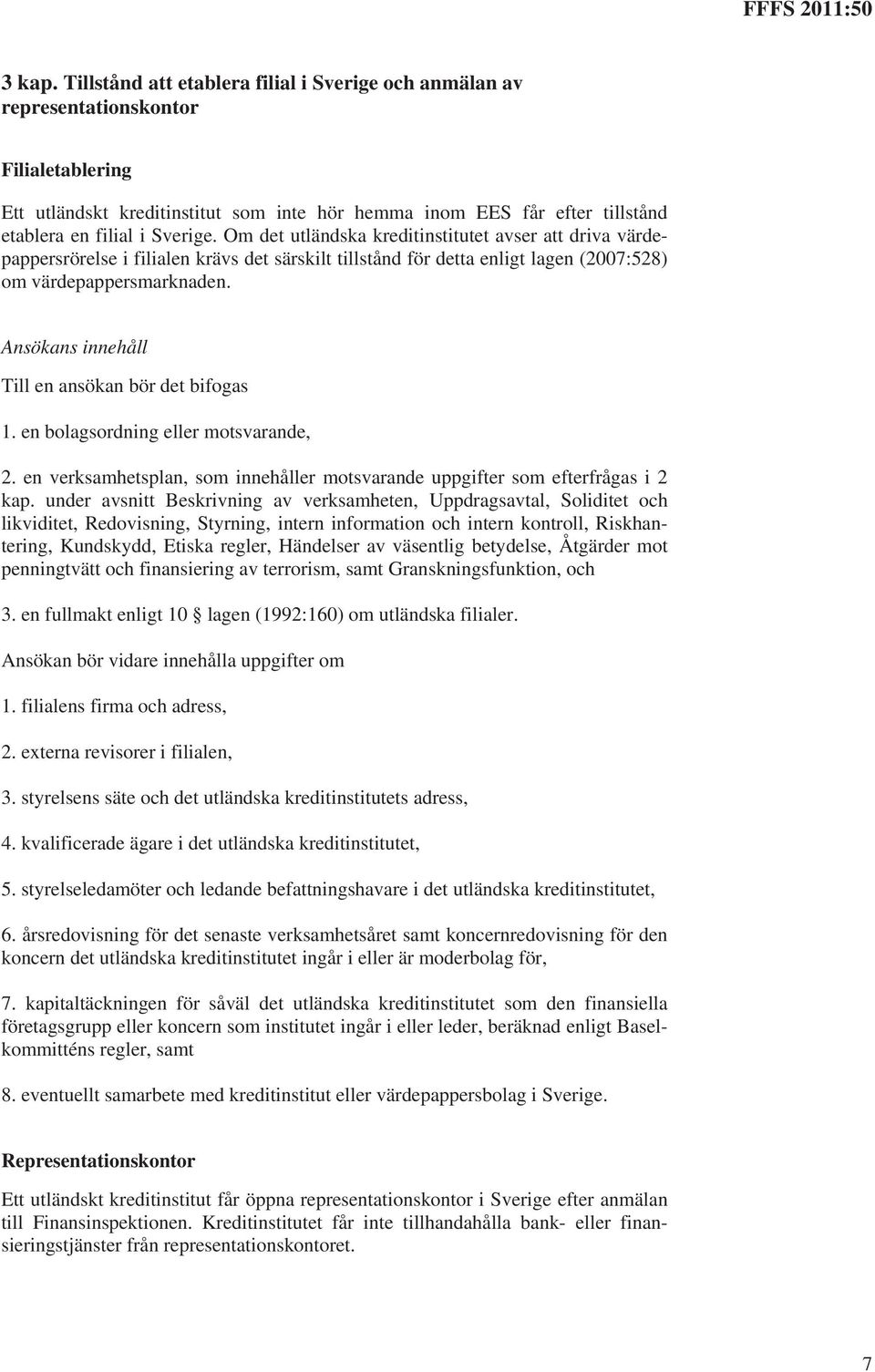 Om det utländska kreditinstitutet avser att driva värdepappersrörelse i filialen krävs det särskilt tillstånd för detta enligt lagen (2007:528) om värdepappersmarknaden.