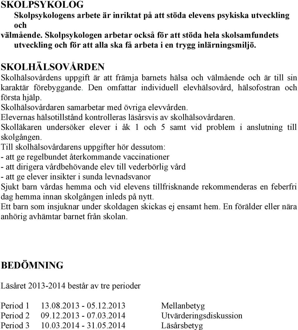 SKOLHÄLSOVÅRDEN Skolhälsovårdens uppgift är att främja barnets hälsa och välmående och är till sin karaktär förebyggande. Den omfattar individuell elevhälsovård, hälsofostran och första hjälp.